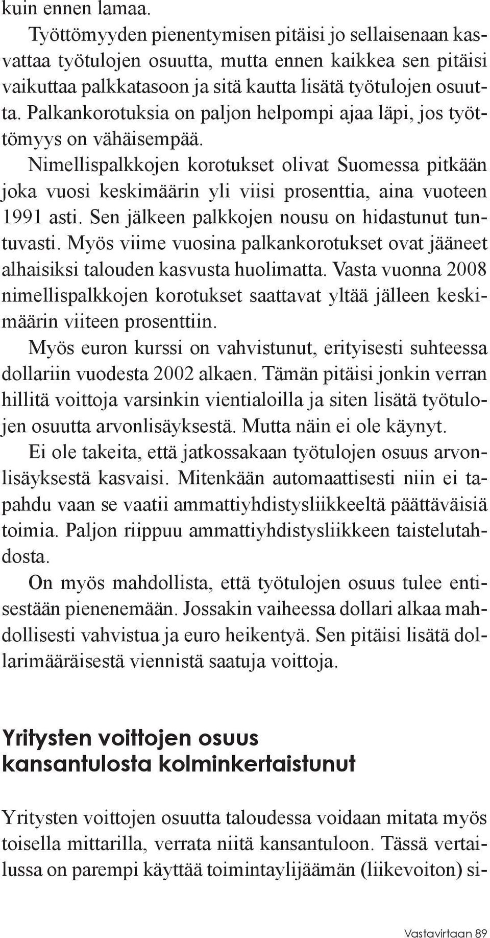 Sen jälkeen palkkojen nousu on hidastunut tuntuvasti. Myös viime vuosina palkankorotukset ovat jääneet alhaisiksi talouden kasvusta huolimatta.