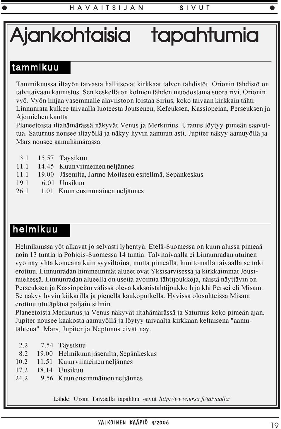 Linnunrata kulkee taivaalla luoteesta Joutsenen, Kefeuksen, Kassiopeian, Perseuksen ja Ajomiehen kautta Planeetoista iltahämärässä näkyvät Venus ja Merkurius. Uranus löytyy pimeän saavuttua.