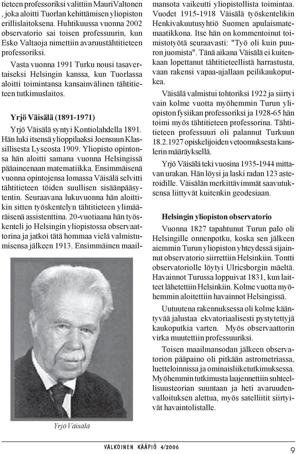 Vasta vuonna 1991 Turku nousi tasavertaiseksi Helsingin kanssa, kun Tuorlassa aloitti toimintansa kansainvälinen tähtitieteen tutkimuslaitos.