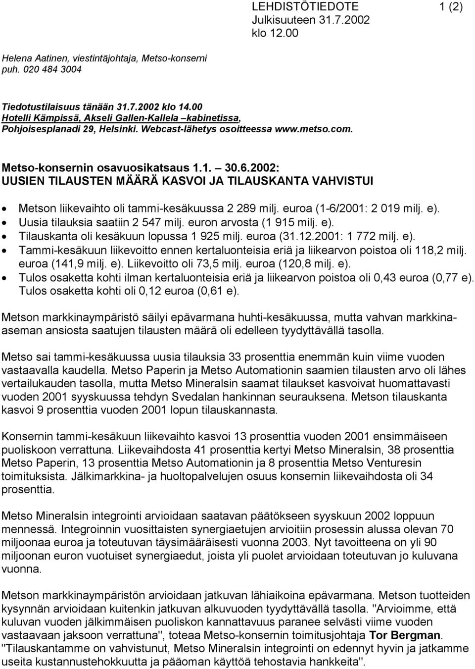 2002: UUSIEN TILAUSTEN MÄÄRÄ KASVOI JA TILAUSKANTA VAHVISTUI Metson liikevaihto oli tammi-kesäkuussa 2 289 milj. euroa (1-6/2001: 2 019 milj. e). Uusia tilauksia saatiin 2 547 milj.
