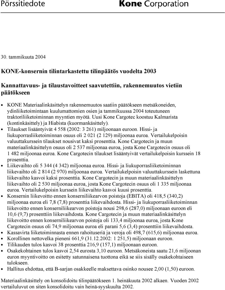 saatiin päätökseen metsäkoneiden, ydinliiketoimintaan kuulumattomien osien ja tammikuussa 2004 toteutuneen traktoriliiketoiminnan myyntien myötä.