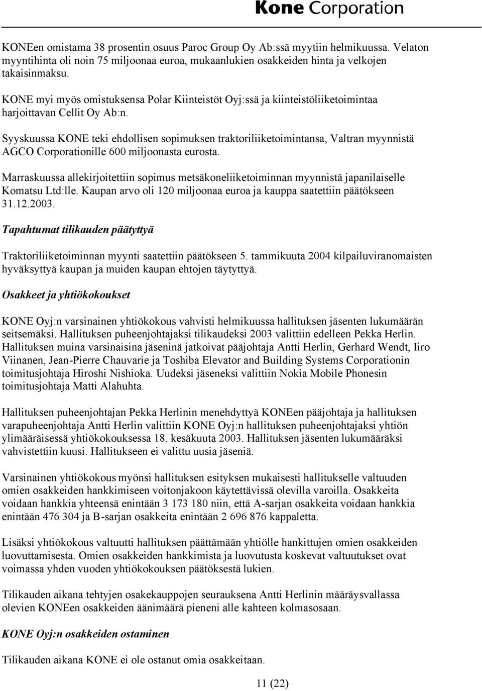 Syyskuussa KONE teki ehdollisen sopimuksen traktoriliiketoimintansa, Valtran myynnistä AGCO Corporationille 600 miljoonasta eurosta.