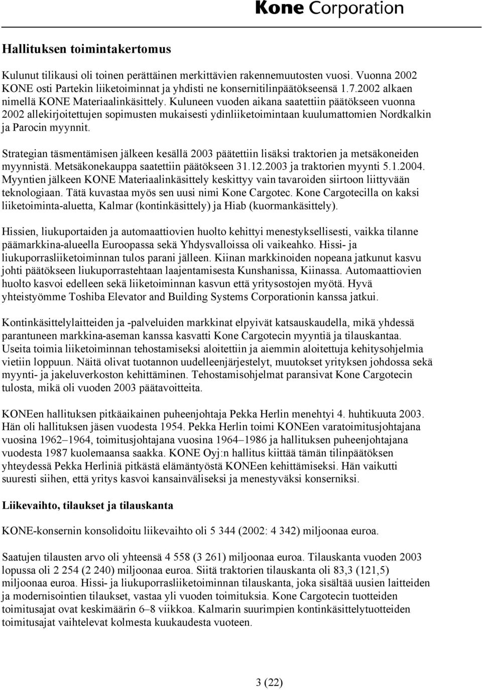 Kuluneen vuoden aikana saatettiin päätökseen vuonna 2002 allekirjoitettujen sopimusten mukaisesti ydinliiketoimintaan kuulumattomien Nordkalkin ja Parocin myynnit.