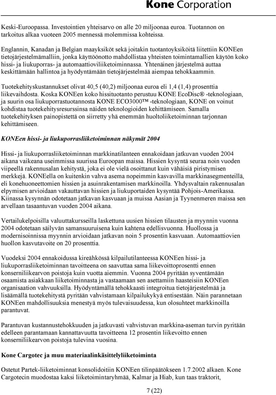 liukuporras- ja automaattioviliiketoiminnassa. Yhtenäinen järjestelmä auttaa keskittämään hallintoa ja hyödyntämään tietojärjestelmää aiempaa tehokkaammin.