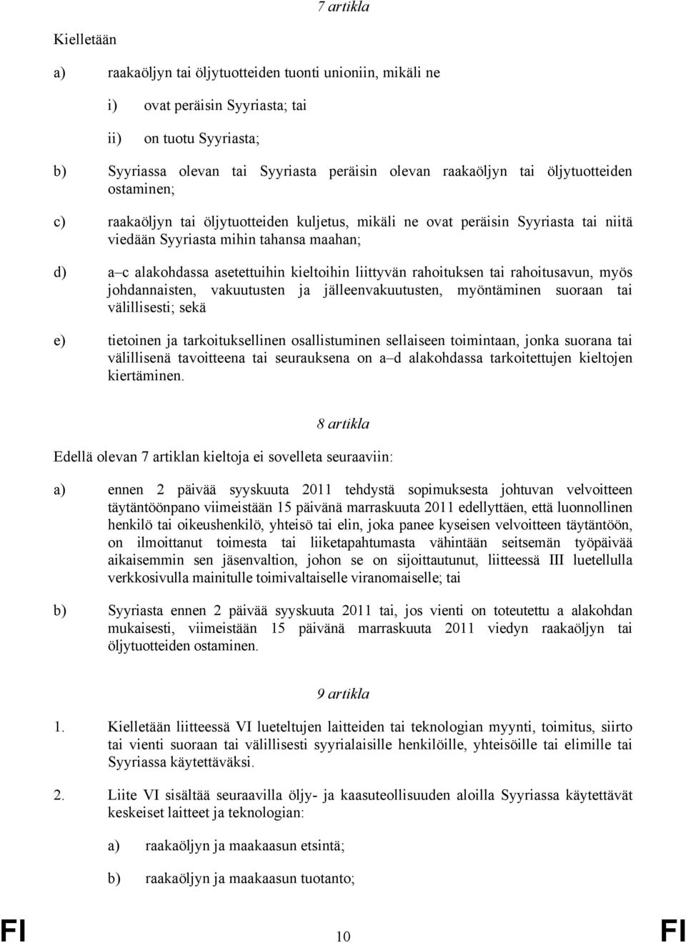 liittyvän rahoituksen tai rahoitusavun, myös johdannaisten, vakuutusten ja jälleenvakuutusten, myöntäminen suoraan tai välillisesti; sekä e) tietoinen ja tarkoituksellinen osallistuminen sellaiseen