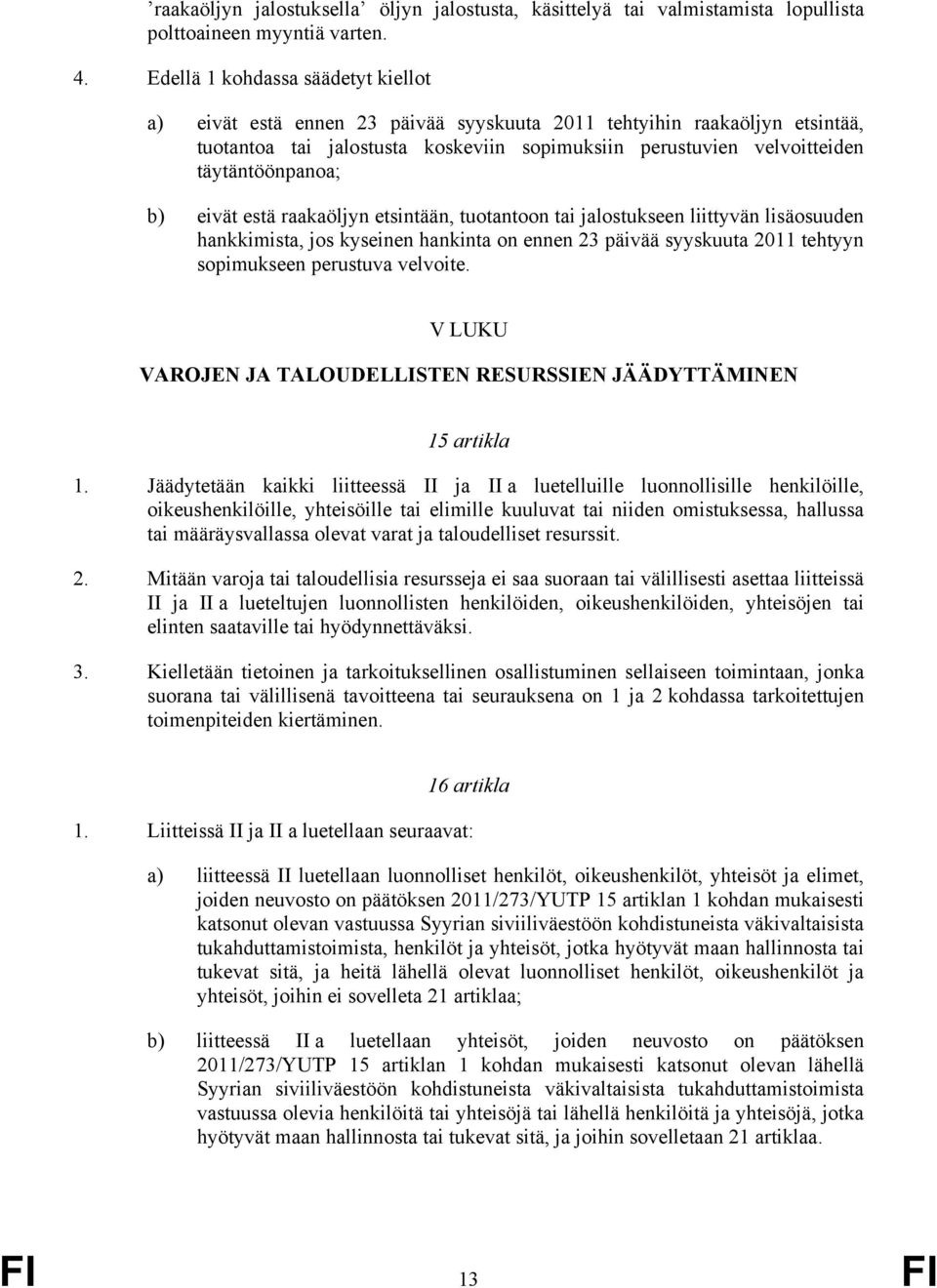 täytäntöönpanoa; b) eivät estä raakaöljyn etsintään, tuotantoon tai jalostukseen liittyvän lisäosuuden hankkimista, jos kyseinen hankinta on ennen 23 päivää syyskuuta 2011 tehtyyn sopimukseen