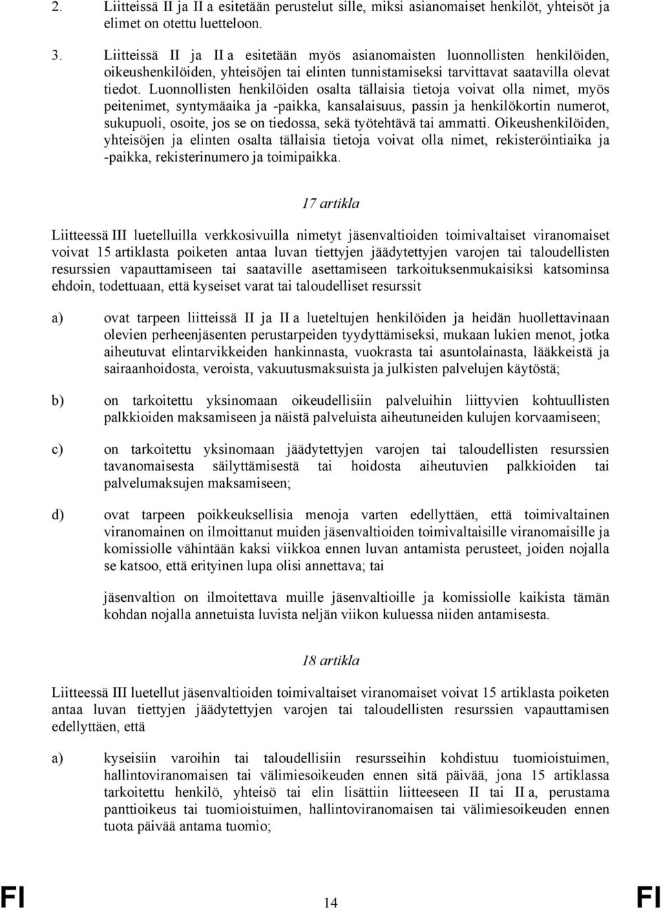 Luonnollisten henkilöiden osalta tällaisia tietoja voivat olla nimet, myös peitenimet, syntymäaika ja -paikka, kansalaisuus, passin ja henkilökortin numerot, sukupuoli, osoite, jos se on tiedossa,