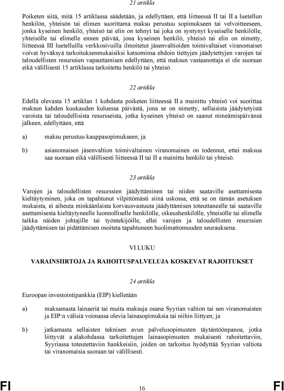 luetelluilla verkkosivuilla ilmoitetut jäsenvaltioiden toimivaltaiset viranomaiset voivat hyväksyä tarkoituksenmukaisiksi katsominsa ehdoin tiettyjen jäädytettyjen varojen tai taloudellisten