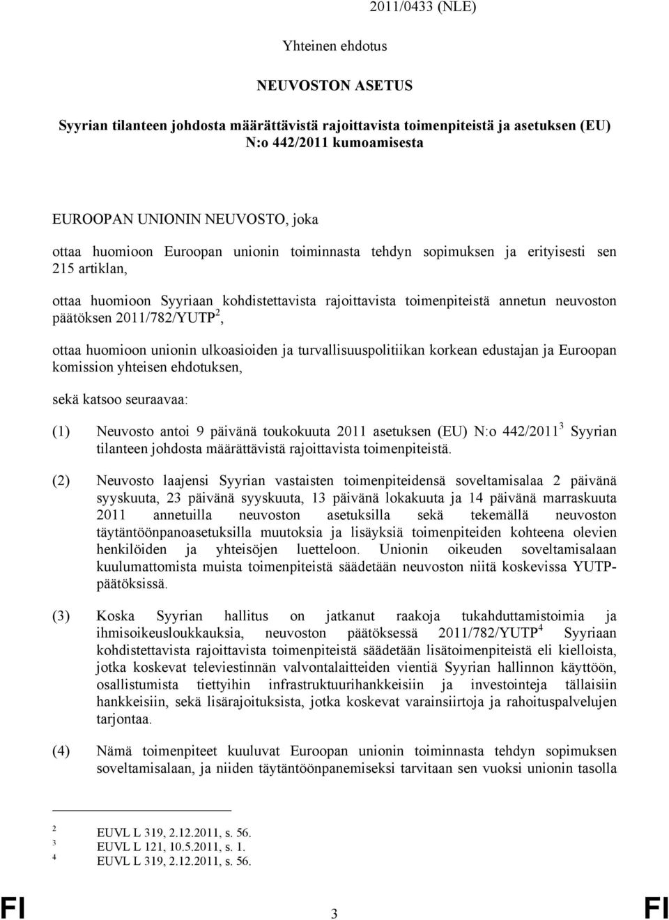 2011/782/YUTP 2, ottaa huomioon unionin ulkoasioiden ja turvallisuuspolitiikan korkean edustajan ja Euroopan komission yhteisen ehdotuksen, sekä katsoo seuraavaa: (1) Neuvosto antoi 9 päivänä