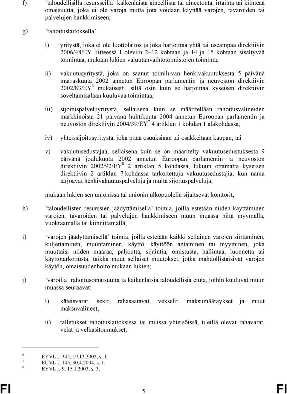 toimintaa, mukaan lukien valuutanvaihtotoimistojen toiminta; ii) iii) iv) vakuutusyritystä, joka on saanut toimiluvan henkivakuutuksesta 5 päivänä marraskuuta 2002 annetun Euroopan parlamentin ja