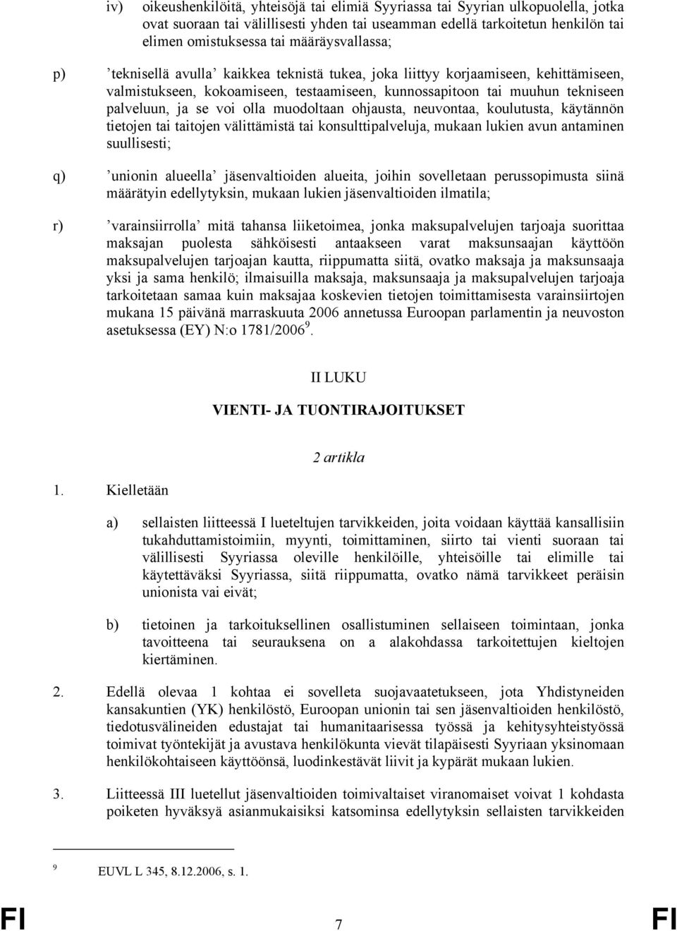 voi olla muodoltaan ohjausta, neuvontaa, koulutusta, käytännön tietojen tai taitojen välittämistä tai konsulttipalveluja, mukaan lukien avun antaminen suullisesti; q) unionin alueella jäsenvaltioiden