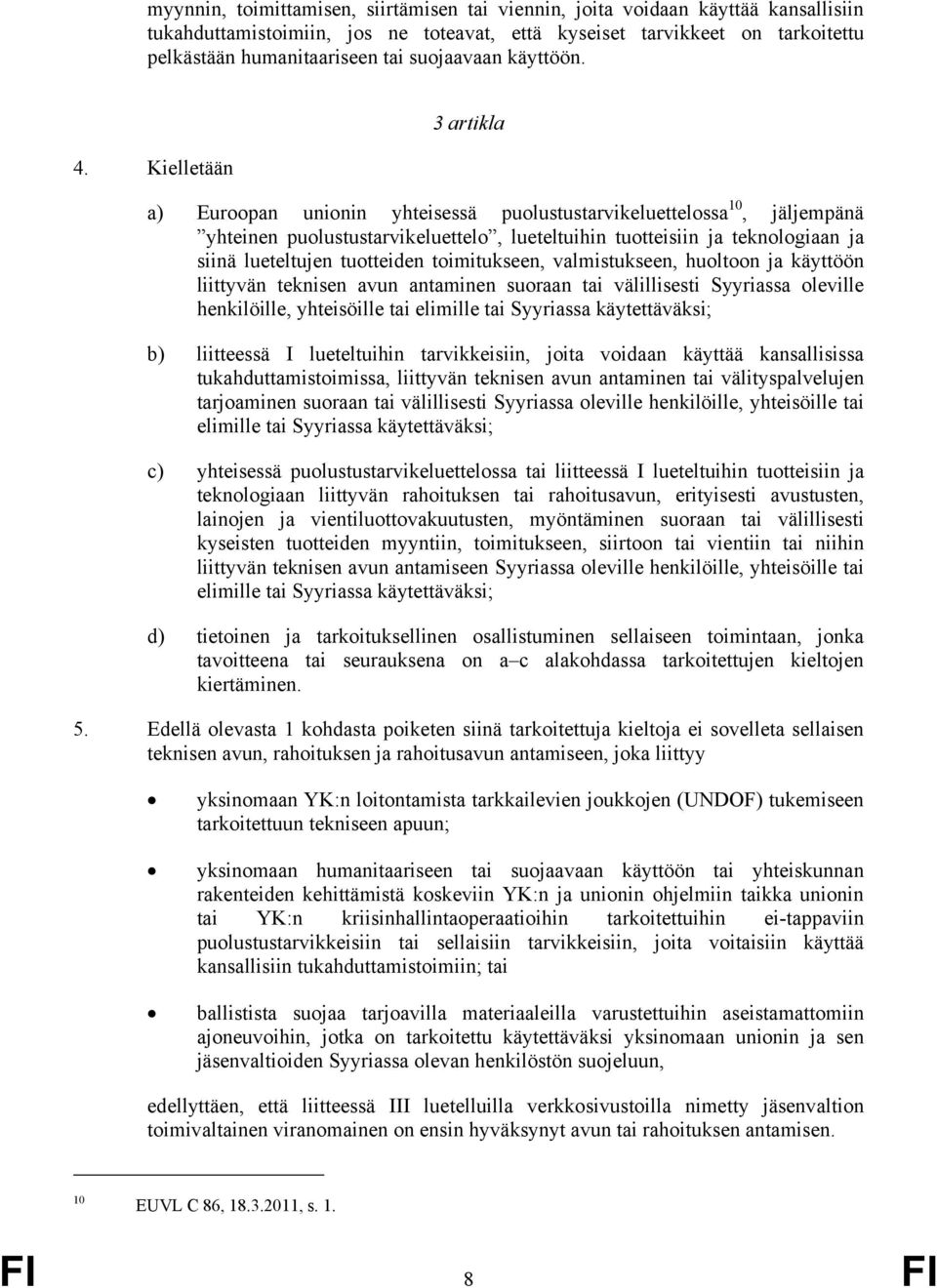 Kielletään 3 artikla a) Euroopan unionin yhteisessä puolustustarvikeluettelossa 10, jäljempänä yhteinen puolustustarvikeluettelo, lueteltuihin tuotteisiin ja teknologiaan ja siinä lueteltujen