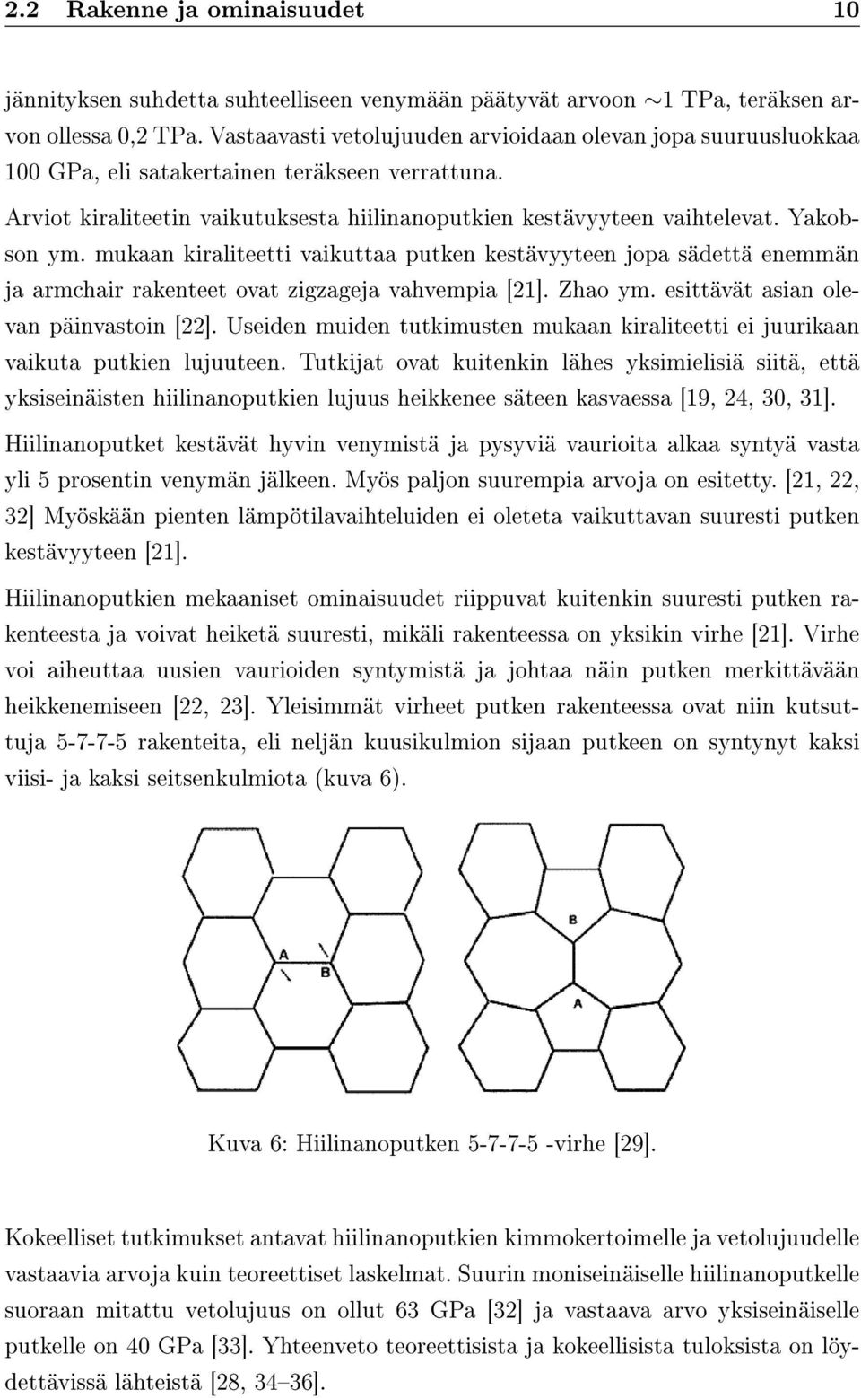 Yakobson ym. mukaan kiraliteetti vaikuttaa putken kestävyyteen jopa sädettä enemmän ja armchair rakenteet ovat zigzageja vahvempia [21]. Zhao ym. esittävät asian olevan päinvastoin [22].