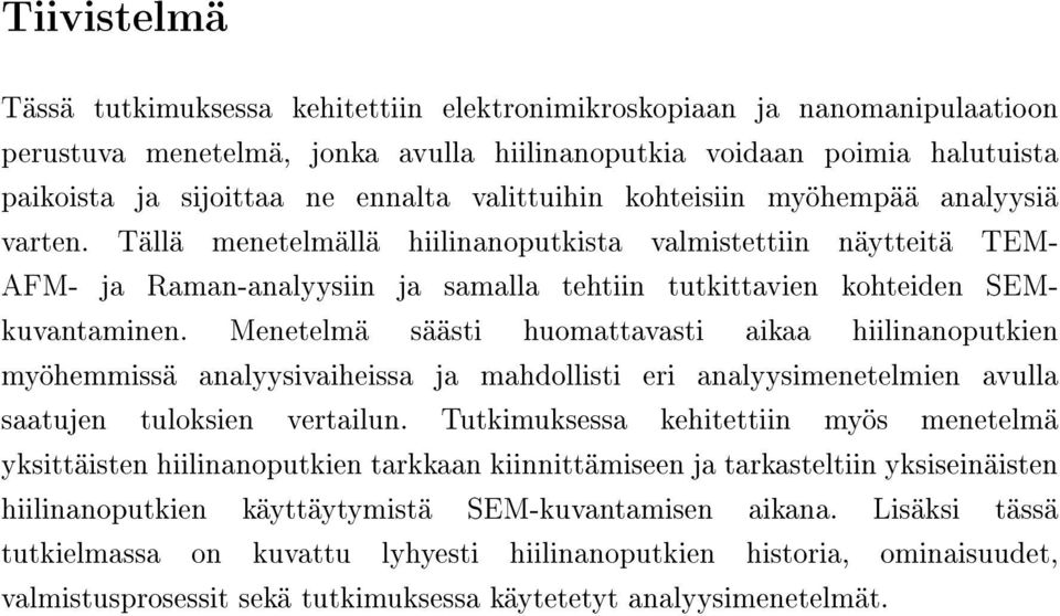 Menetelmä säästi huomattavasti aikaa hiilinanoputkien myöhemmissä analyysivaiheissa ja mahdollisti eri analyysimenetelmien avulla saatujen tuloksien vertailun.