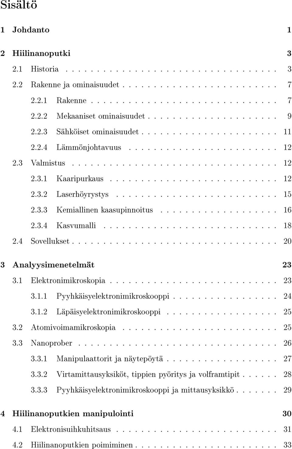 .......................... 12 2.3.2 Laserhöyrystys.......................... 15 2.3.3 Kemiallinen kaasupinnoitus................... 16 2.3.4 Kasvumalli............................ 18 2.4 Sovellukset.