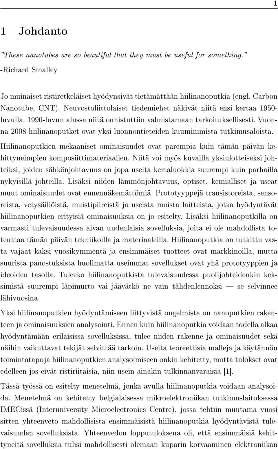 Vuonna 2008 hiilinanoputket ovat yksi luonnontieteiden kuumimmista tutkimusaloista. Hiilinanoputkien mekaaniset ominaisuudet ovat parempia kuin tämän päivän kehittyneimpien komposiittimateriaalien.