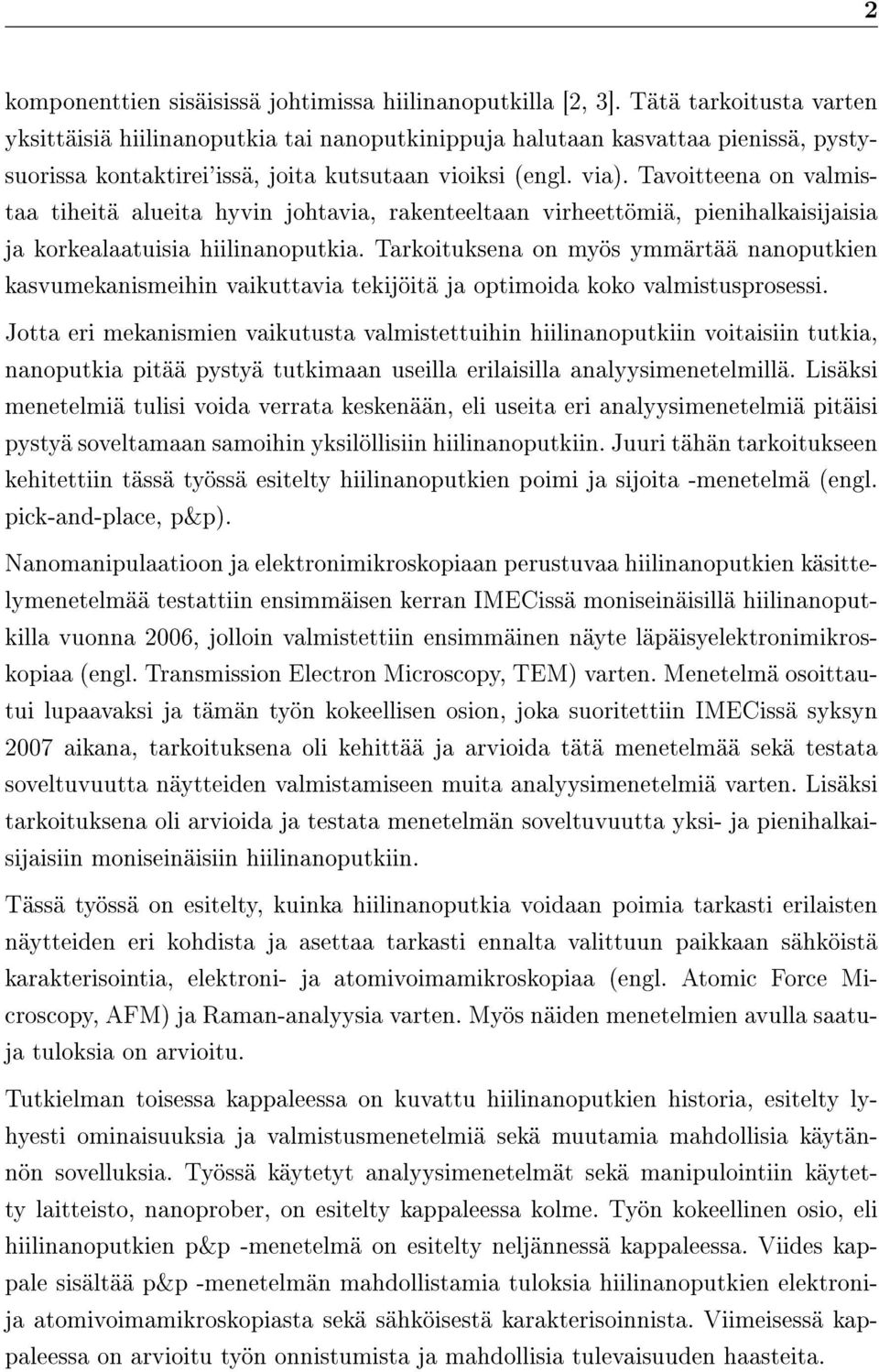 Tavoitteena on valmistaa tiheitä alueita hyvin johtavia, rakenteeltaan virheettömiä, pienihalkaisijaisia ja korkealaatuisia hiilinanoputkia.