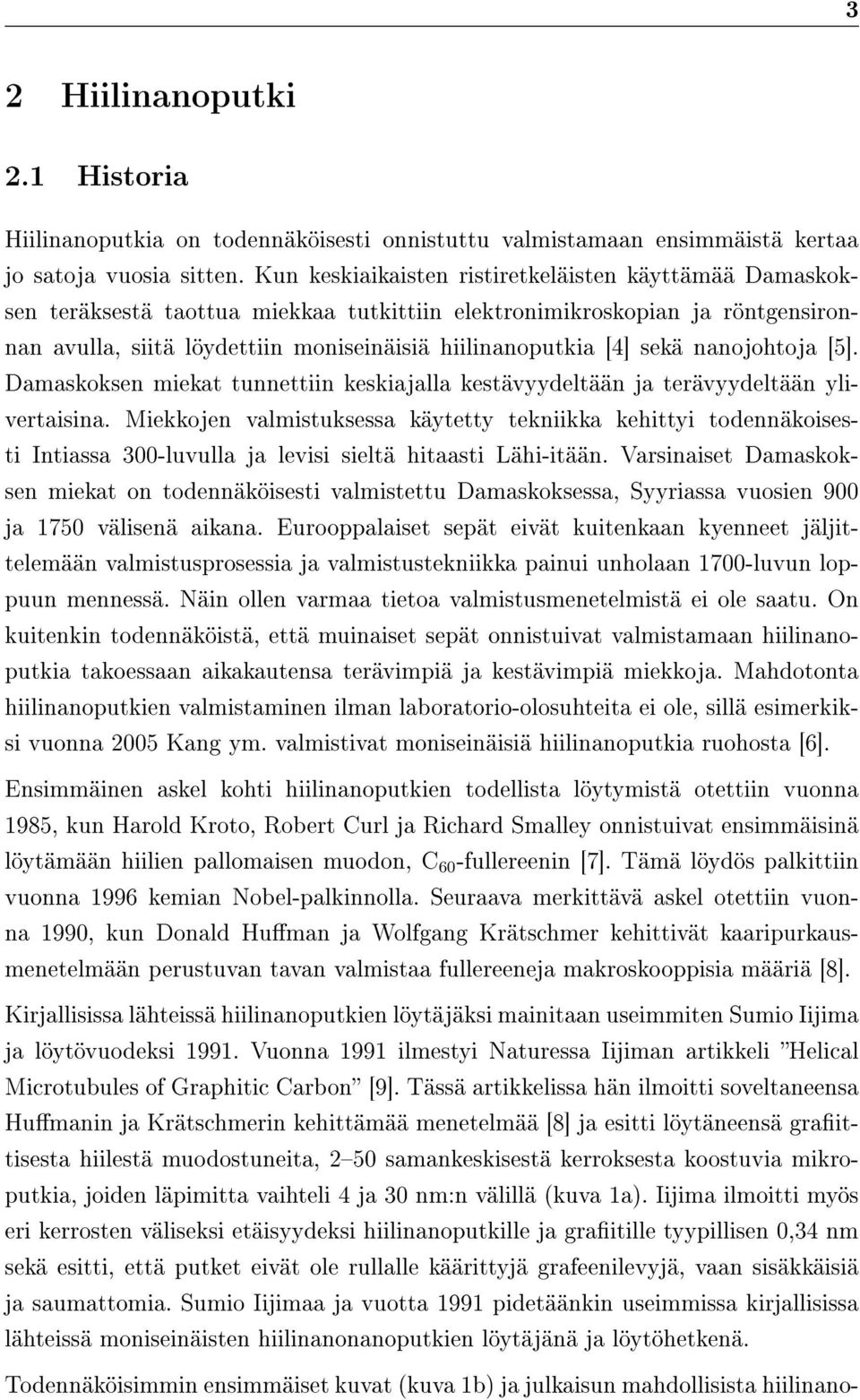 sekä nanojohtoja [5]. Damaskoksen miekat tunnettiin keskiajalla kestävyydeltään ja terävyydeltään ylivertaisina.