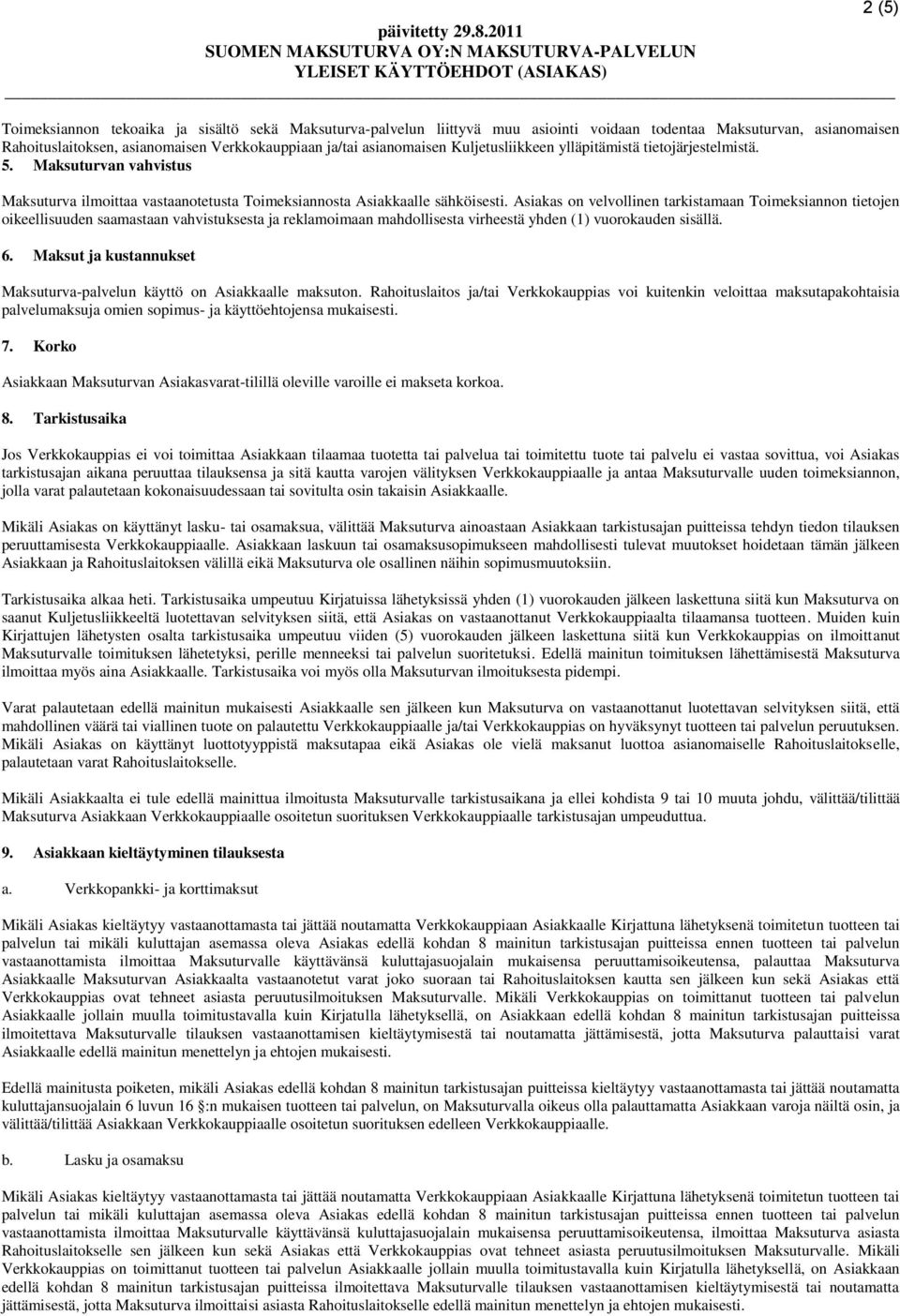 Asiakas on velvollinen tarkistamaan Toimeksiannon tietojen oikeellisuuden saamastaan vahvistuksesta ja reklamoimaan mahdollisesta virheestä yhden (1) vuorokauden sisällä. 6.