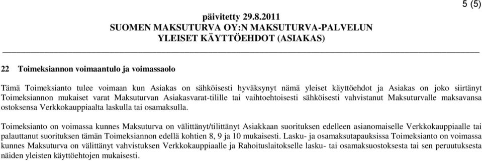 Toimeksianto on voimassa kunnes Maksuturva on välittänyt/tilittänyt Asiakkaan suorituksen edelleen asianomaiselle Verkkokauppiaalle tai palauttanut suorituksen tämän Toimeksiannon edellä kohtien 8, 9