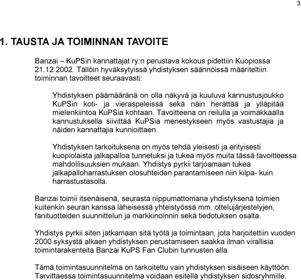 herättää ja ylläpitää mielenkiintoa KuPSia kohtaan. Tavoitteena on reilulla ja voimakkaalla kannustuksella siivittää KuPSia menestykseen myös vastustajia ja näiden kannattajia kunnioittaen.