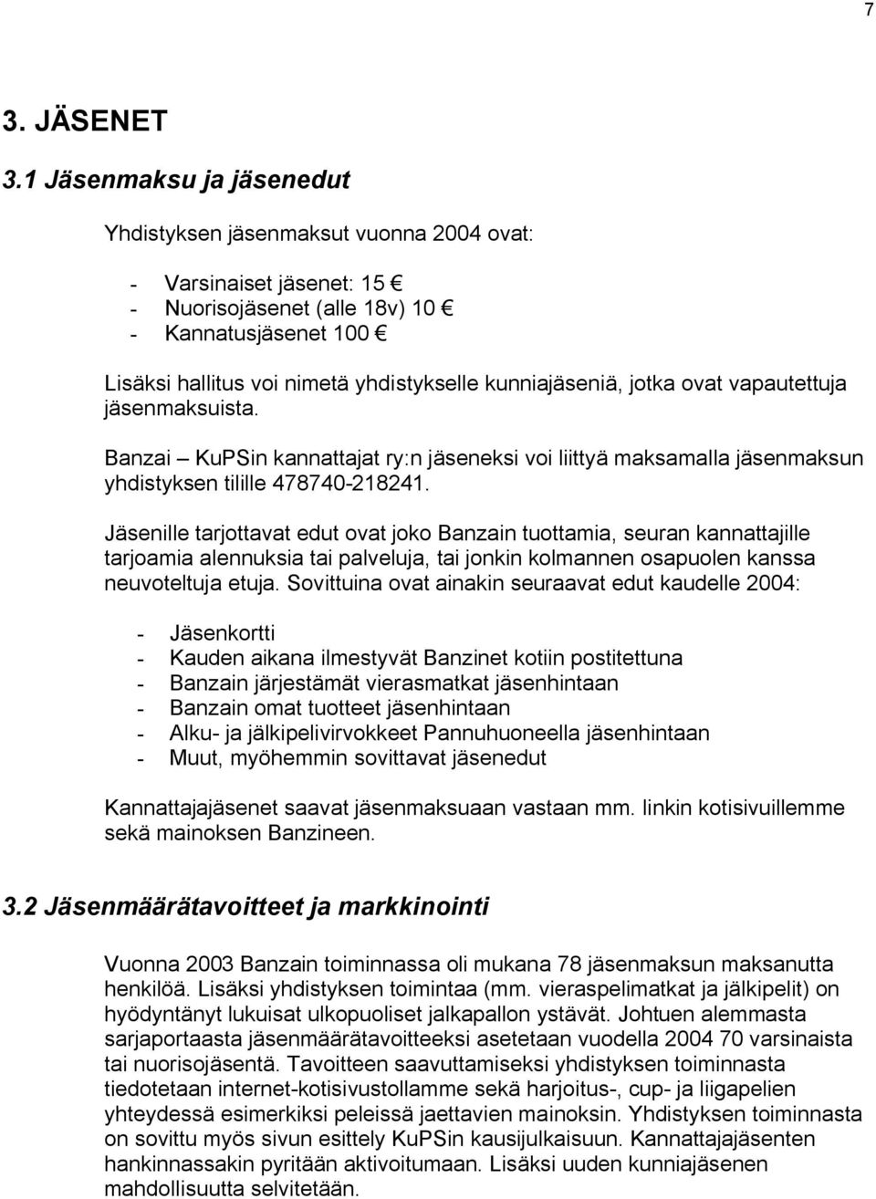 kunniajäseniä, jotka ovat vapautettuja jäsenmaksuista. Banzai KuPSin kannattajat ry:n jäseneksi voi liittyä maksamalla jäsenmaksun yhdistyksen tilille 478740-218241.