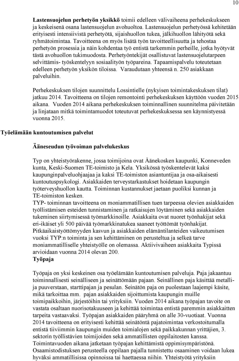 Tavoitteena on myös lisätä työn tavoitteellisuutta ja tehostaa perhetyön prosessia ja näin kohdentaa työ entistä tarkemmin perheille, jotka hyötyvät tästä avohuollon tukimuodosta.