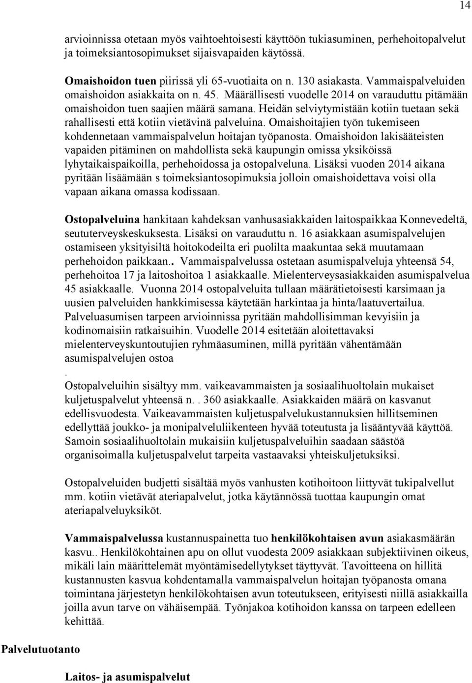 Määrällisesti vuodelle 2014 on varauduttu pitämään omaishoidon tuen saajien määrä samana. Heidän selviytymistään kotiin tuetaan sekä rahallisesti että kotiin vietävinä palveluina.