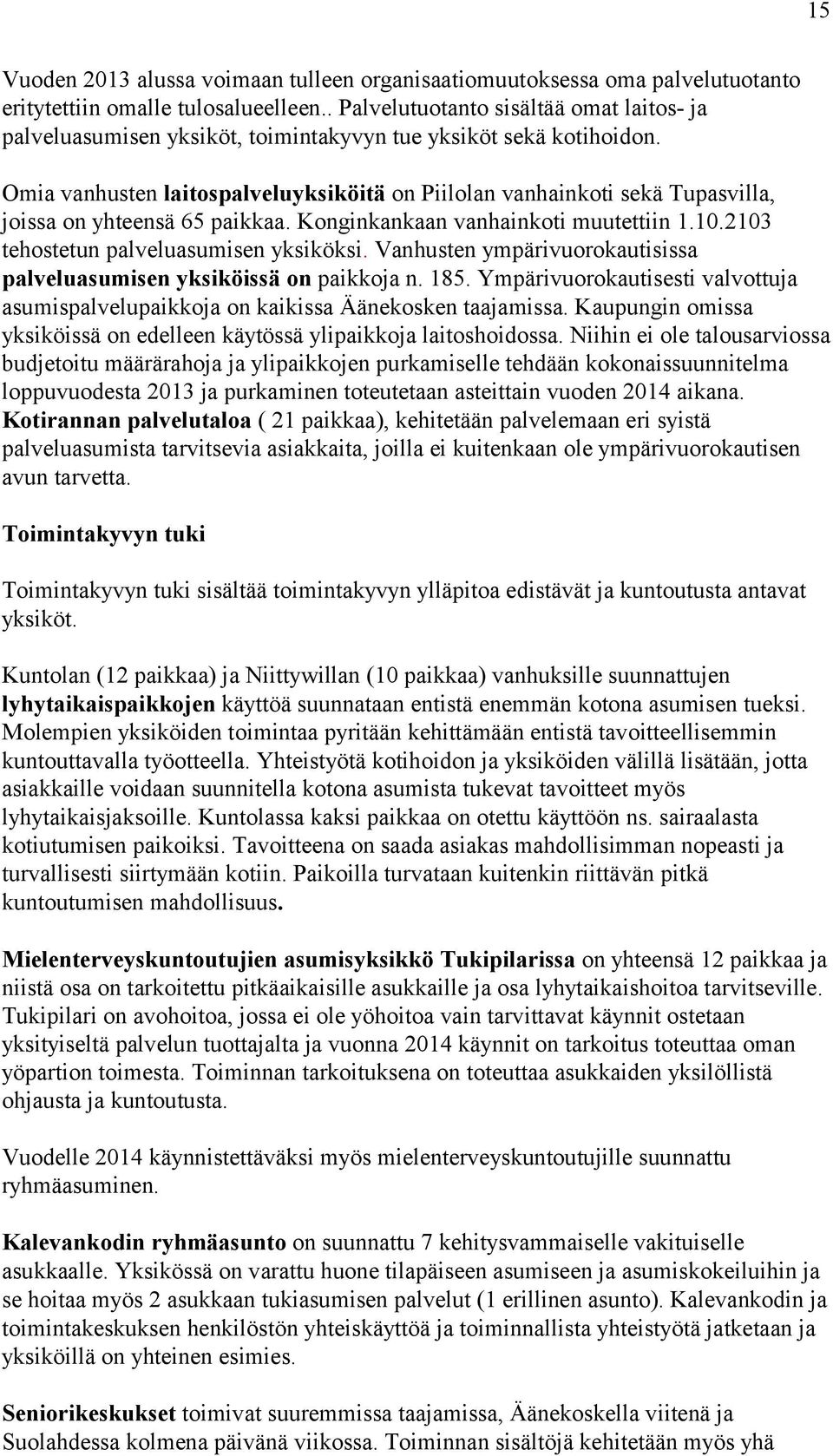 Omia vanhusten laitospalveluyksiköitä on Piilolan vanhainkoti sekä Tupasvilla, joissa on yhteensä 65 paikkaa. Konginkankaan vanhainkoti muutettiin 1.10.2103 tehostetun palveluasumisen yksiköksi.