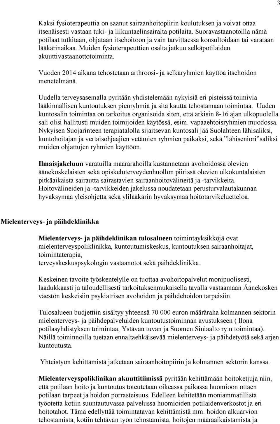 Muiden fysioterapeuttien osalta jatkuu selkäpotilaiden akuuttivastaanottotoiminta. Vuoden 2014 aikana tehostetaan arthroosi- ja selkäryhmien käyttöä itsehoidon menetelmänä.