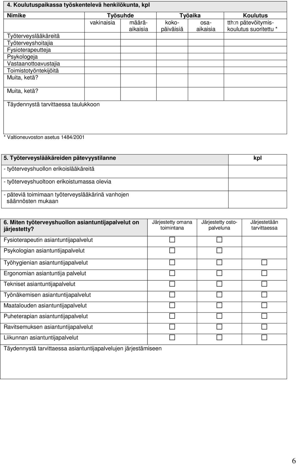 Työterveyslääkäreiden pätevyystilanne kpl työterveyshuollon erikoislääkäreitä työterveyshuoltoon erikoistumassa olevia päteviä toimimaan työterveyslääkärinä vanhojen säännösten mukaan 6.