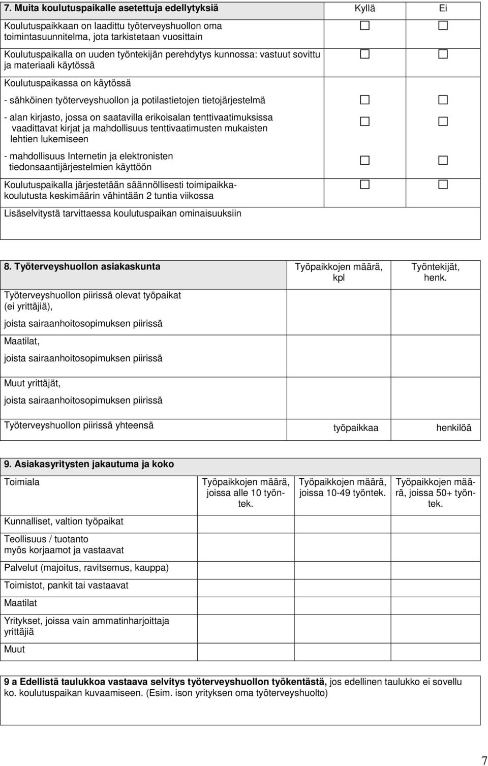 tenttivaatimuksissa vaadittavat kirjat ja mahdollisuus tenttivaatimusten mukaisten lehtien lukemiseen mahdollisuus Internetin ja elektronisten tiedonsaantijärjestelmien käyttöön Koulutuspaikalla