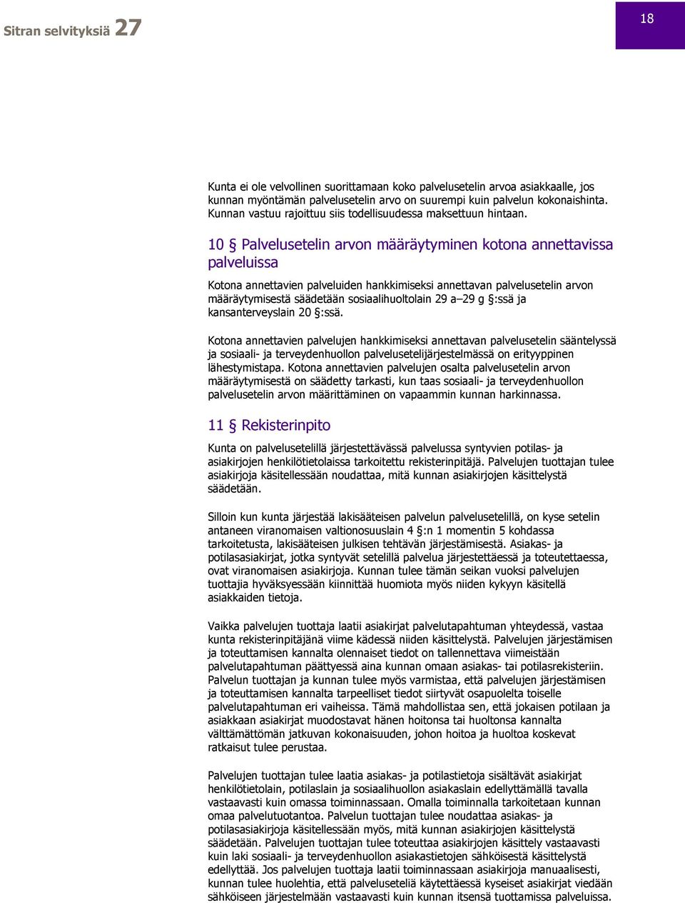 10 Palvelusetelin arvon määräytyminen kotona annettavissa palveluissa Kotona annettavien palveluiden hankkimiseksi annettavan palvelusetelin arvon määräytymisestä säädetään sosiaalihuoltolain 29 a 29