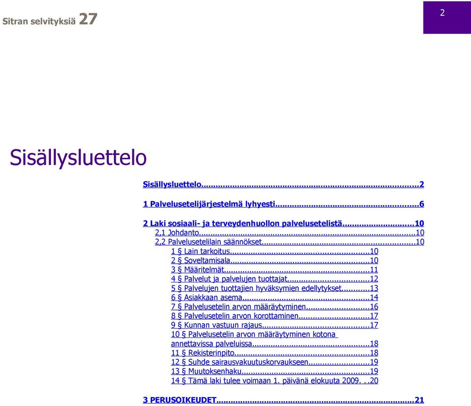 ..12 5 Palvelujen tuottajien hyväksymien edellytykset...13 6 Asiakkaan asema...14 7 Palvelusetelin arvon määräytyminen...16 8 Palvelusetelin arvon korottaminen.