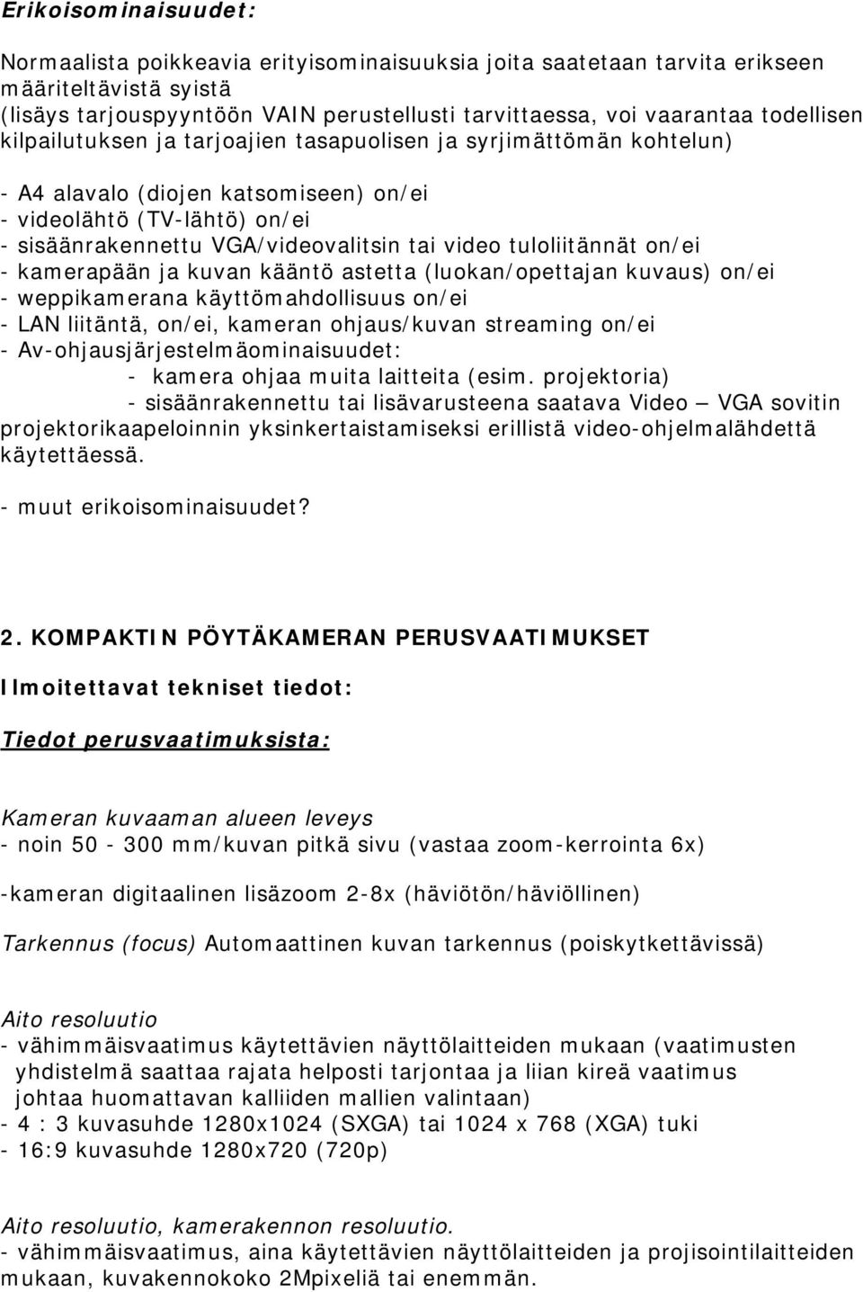 tuloliitännät on/ei - kamerapään ja kuvan kääntö astetta (luokan/opettajan kuvaus) on/ei - weppikamerana käyttömahdollisuus on/ei - LAN liitäntä, on/ei, kameran ohjaus/kuvan streaming on/ei -