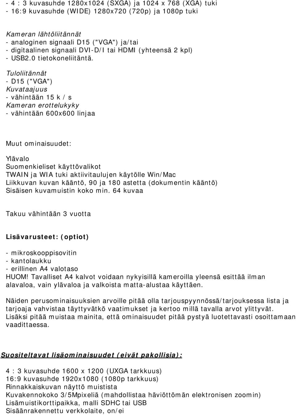 Tuloliitännät - D15 ("VGA") Kuvataajuus - vähintään 15 k / s Kameran erottelukyky - vähintään 600x600 linjaa Muut ominaisuudet: Ylävalo Suomenkieliset käyttövalikot TWAIN ja WIA tuki aktiivitaulujen