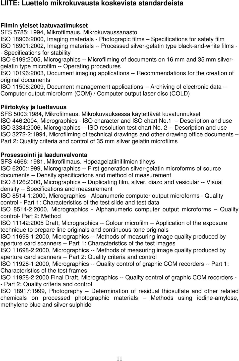 Specifications for stability ISO 6199:2005, Micrographics -- Microfilming of documents on 16 mm and 35 mm silvergelatin type microfilm -- Operating procedures ISO 10196:2003, Document imaging