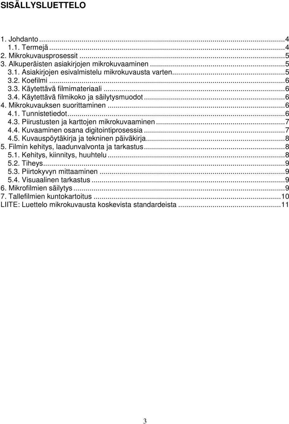 ..7 4.4. Kuvaaminen osana digitointiprosessia...7 4.5. Kuvauspöytäkirja ja tekninen päiväkirja...8 5. Filmin kehitys, laadunvalvonta ja tarkastus...8 5.1. Kehitys, kiinnitys, huuhtelu...8 5.2.