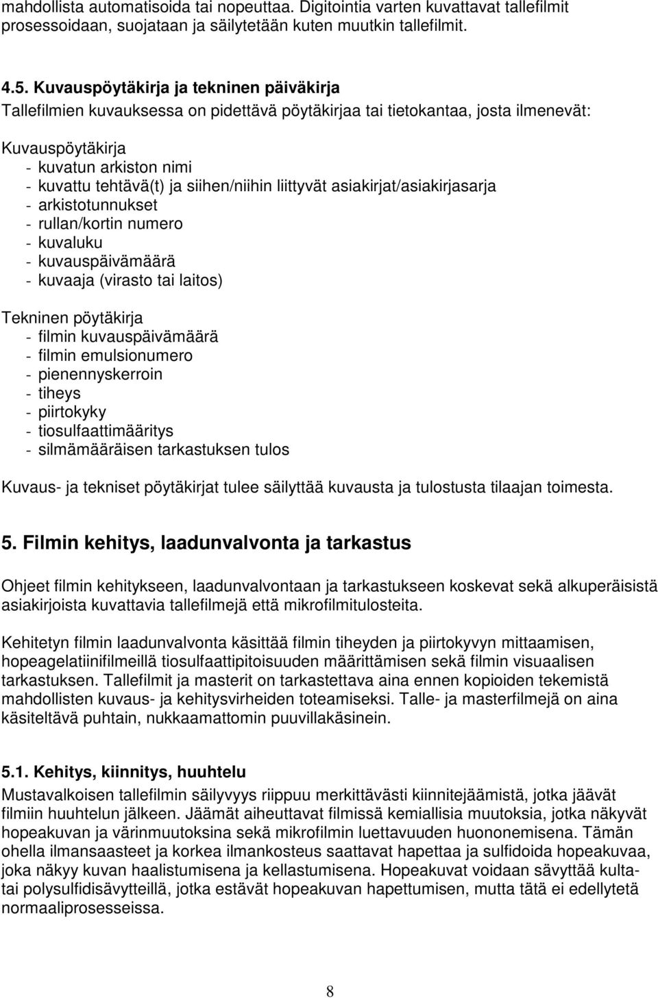 siihen/niihin liittyvät asiakirjat/asiakirjasarja - arkistotunnukset - rullan/kortin numero - kuvaluku - kuvauspäivämäärä - kuvaaja (virasto tai laitos) Tekninen pöytäkirja - filmin kuvauspäivämäärä