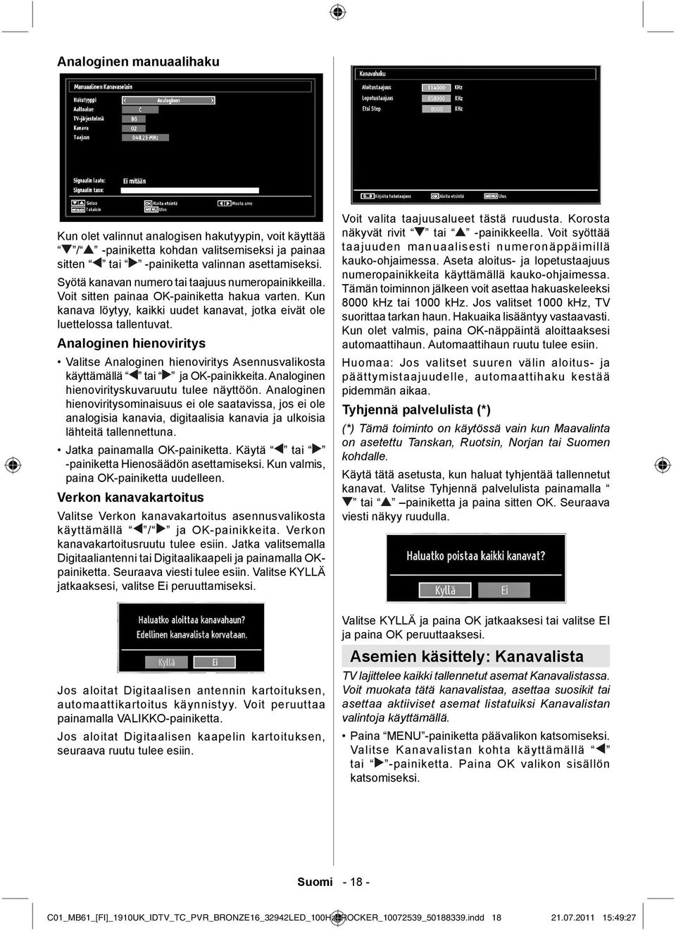 Analoginen hienoviritys Valitse Analoginen hienoviritys Asennusvalikosta käyttämällä tai ja OK-painikkeita. Analoginen hienovirityskuvaruutu tulee näyttöön.