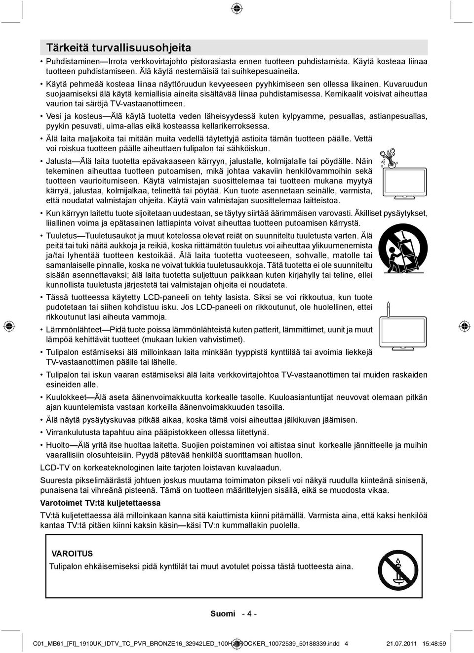 Kuvaruudun suojaamiseksi älä käytä kemiallisia aineita sisältävää liinaa puhdistamisessa. Kemikaalit voisivat aiheuttaa vaurion tai säröjä TV-vastaanottimeen.