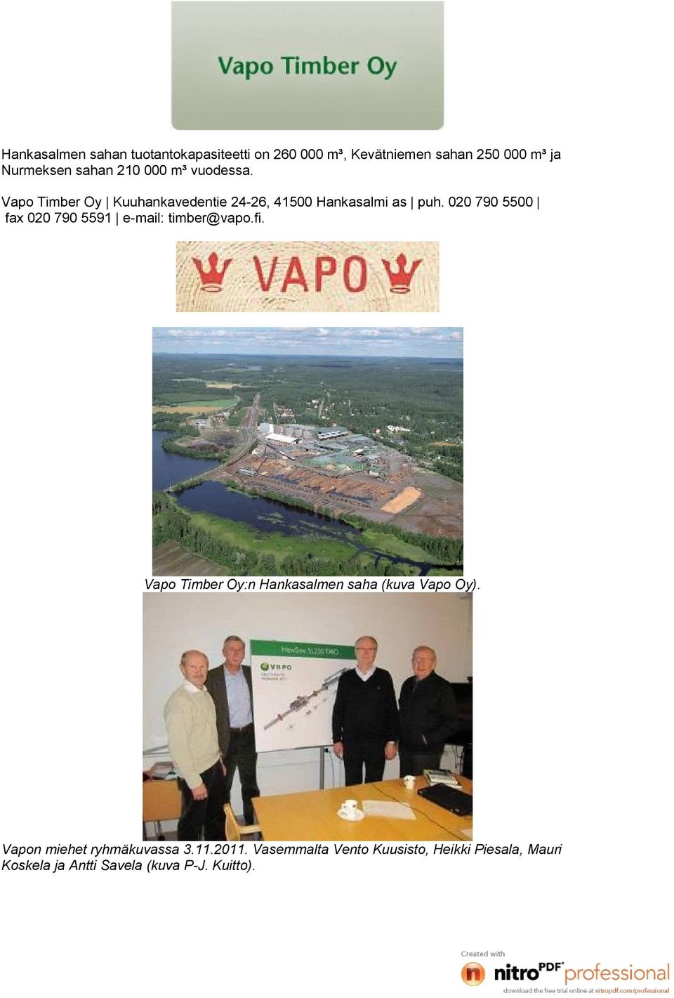 020 790 5500 fax 020 790 5591 e-mail: timber@vapo.fi. Vapo Timber Oy:n Hankasalmen saha (kuva Vapo Oy).