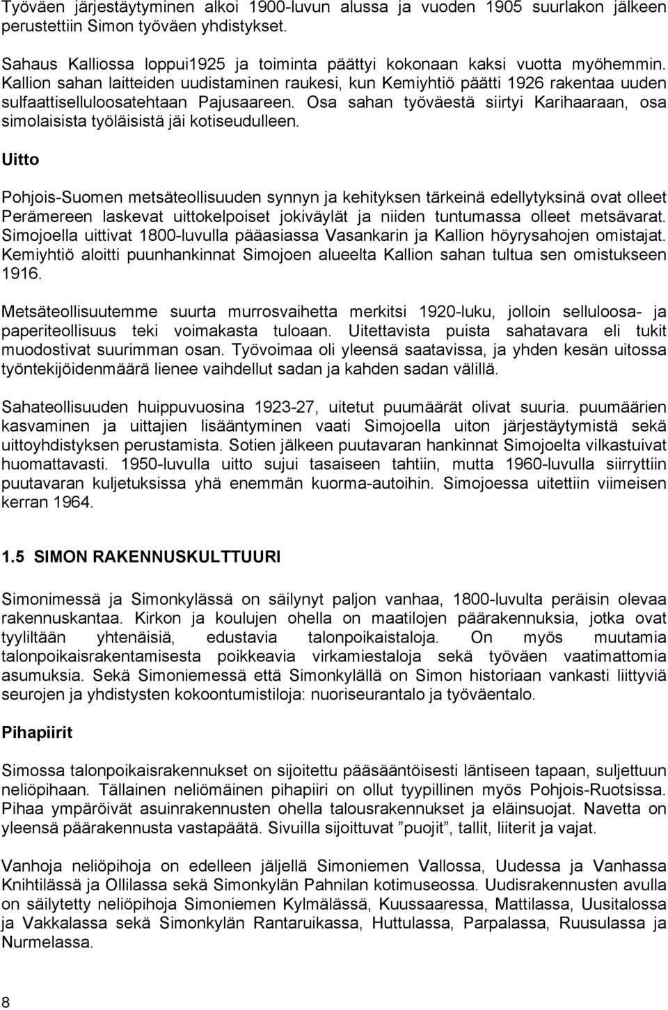 Kallion sahan laitteiden uudistaminen raukesi, kun Kemiyhtiö päätti 1926 rakentaa uuden sulfaattiselluloosatehtaan Pajusaareen.