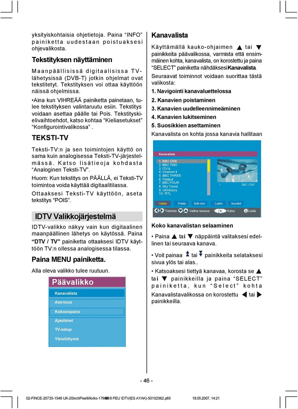 Aina kun VIHREÄÄ painiketta painetaan, tulee tekstityksen valintaruutu esiin. Tekstitys voidaan asettaa päälle tai Pois. Tekstityskielivaihtoehdot, katso kohtaa Kieliasetukset Konfigurointivalikossa.