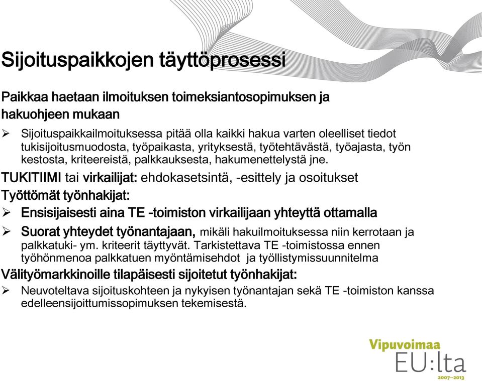 TUKITIIMI tai virkailijat: ehdokasetsintä, -esittely ja osoitukset Työttömät työnhakijat: Ensisijaisesti aina TE -toimiston virkailijaan yhteyttä ottamalla Suorat yhteydet työnantajaan, mikäli