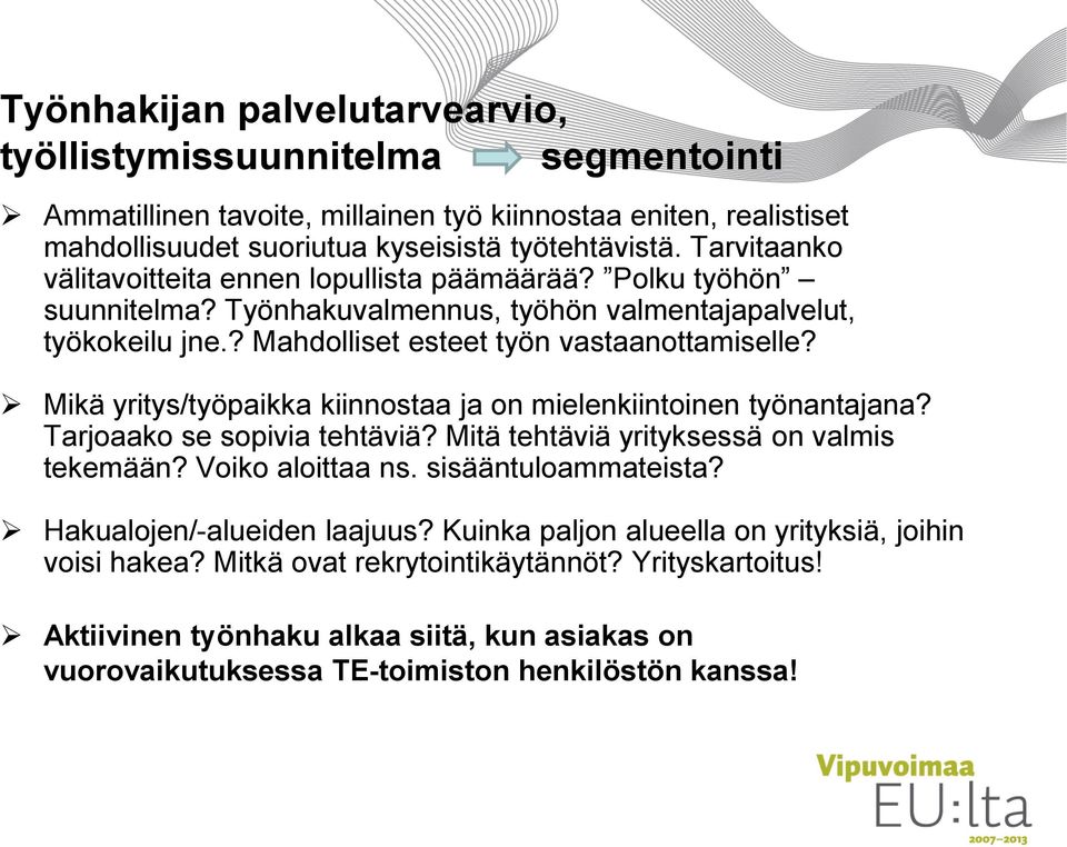 Mikä yritys/työpaikka kiinnostaa ja on mielenkiintoinen työnantajana? Tarjoaako se sopivia tehtäviä? Mitä tehtäviä yrityksessä on valmis tekemään? Voiko aloittaa ns. sisääntuloammateista?