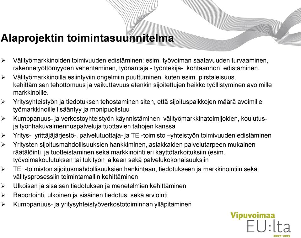 pirstaleisuus, kehittämisen tehottomuus ja vaikuttavuus etenkin sijoitettujen heikko työllistyminen avoimille markkinoille.