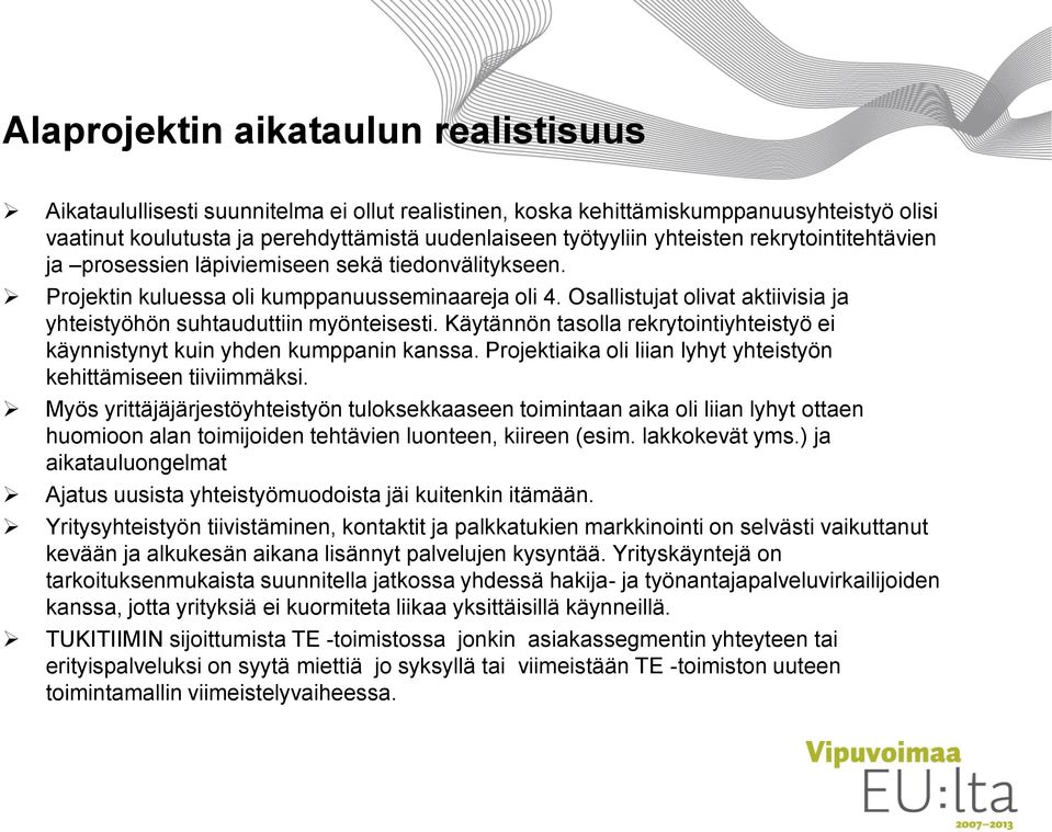 Osallistujat olivat aktiivisia ja yhteistyöhön suhtauduttiin myönteisesti. Käytännön tasolla rekrytointiyhteistyö ei käynnistynyt kuin yhden kumppanin kanssa.