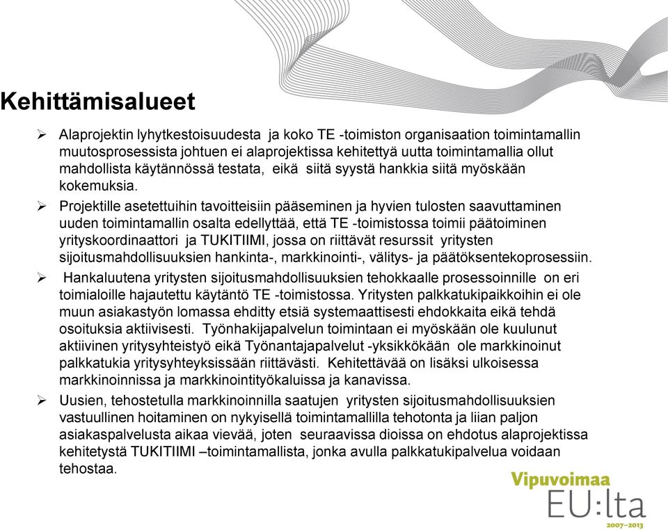 Projektille asetettuihin tavoitteisiin pääseminen ja hyvien tulosten saavuttaminen uuden toimintamallin osalta edellyttää, että TE -toimistossa toimii päätoiminen yrityskoordinaattori ja TUKITIIMI,