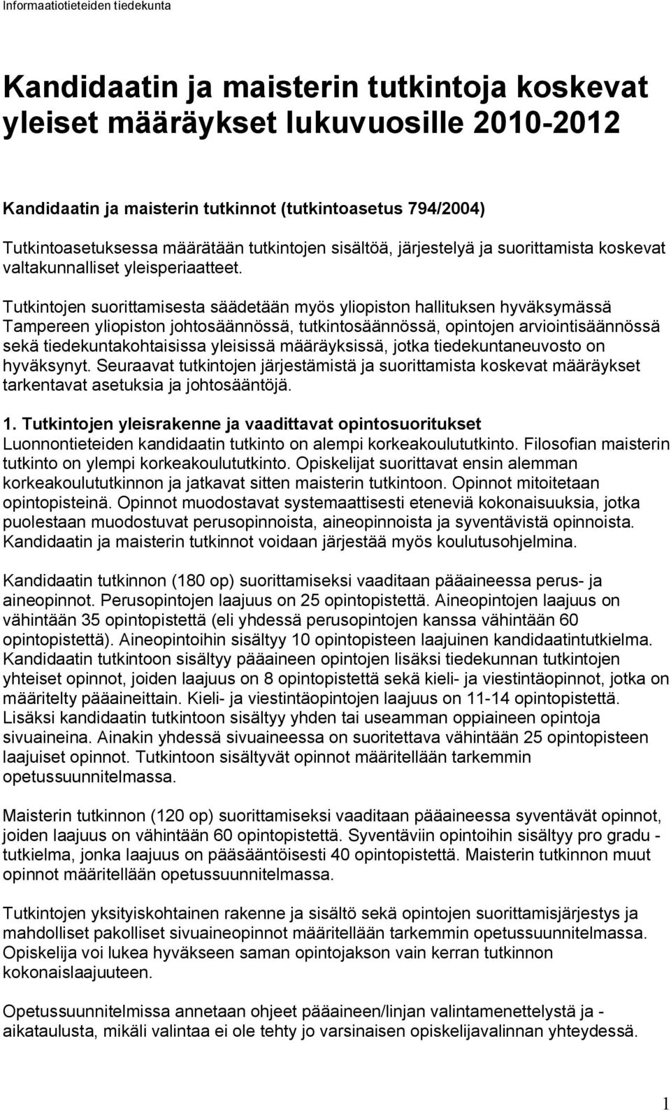 Tutkintojen suorittamisesta säädetään myös yliopiston hallituksen hyväksymässä Tampereen yliopiston johtosäännössä, tutkintosäännössä, opintojen arviointisäännössä sekä tiedekuntakohtaisissa